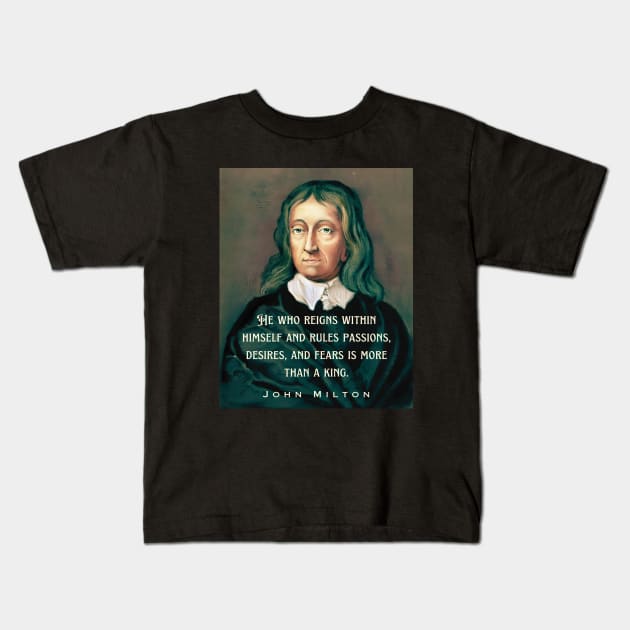 John Milton portrait and quote: He who reigns within himself and rules passions, desires, and fears is more than a king. Kids T-Shirt by artbleed